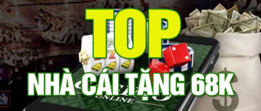 Top 8 Nhà Cái Tặng 68K Miễn Phí Mới Nhất 2024