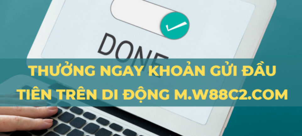 Thưởng Khoản Gửi Đầu Tiên Trên Di Động Tại M.W88CS.COM