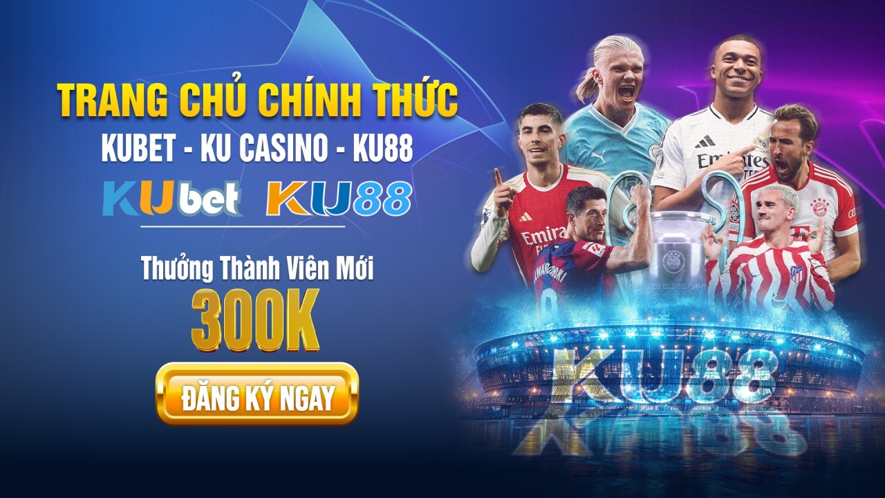 kubet - đăng ký tài khoản thành viên nhận thưởng 300k