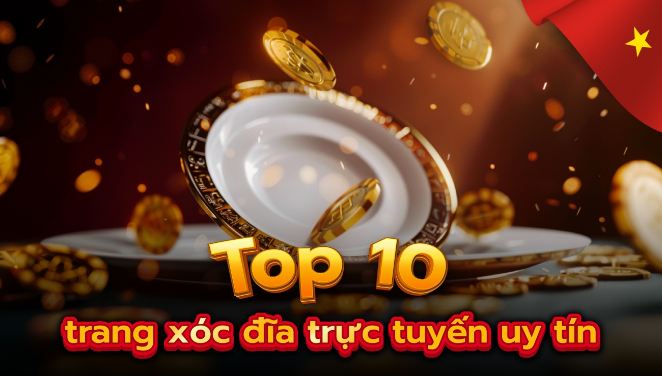 Top 10 trang chơi xóc đĩa qua mạng uy tín năm 2023