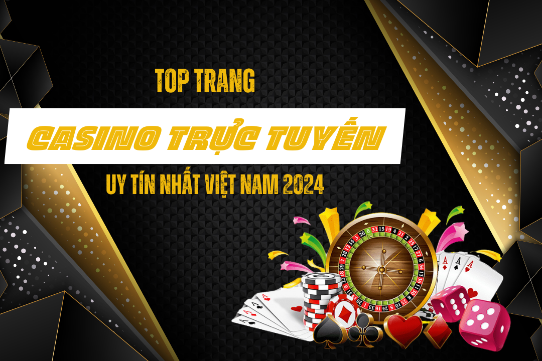 Top 4 trang Casino trực tuyến uy tín nhất Việt Nam 2024