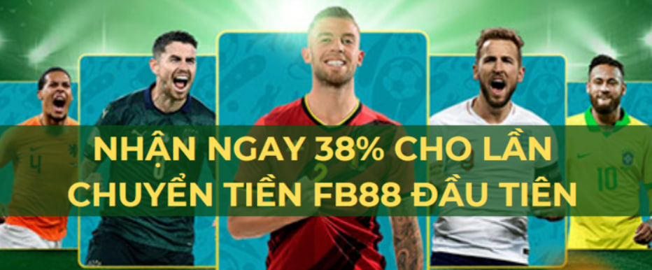 Nhận Ngay 38% Thưởng Cho Lần Chuyển Tiền Đầu Tiên Tại FB88