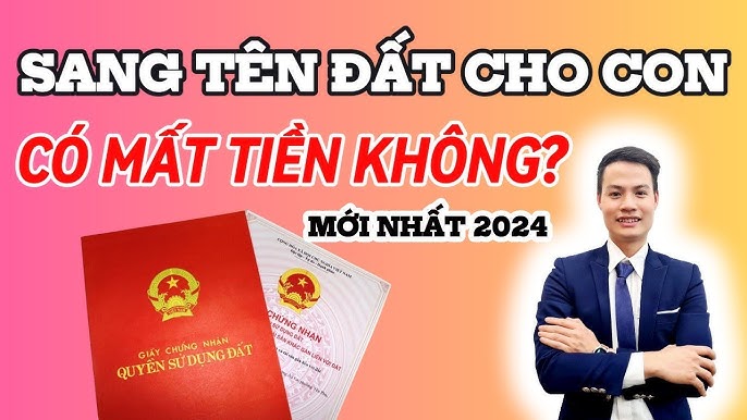 Thủ Tục Sang Tên Nhà Đất Cho Con Cái Mới Nhất 2024