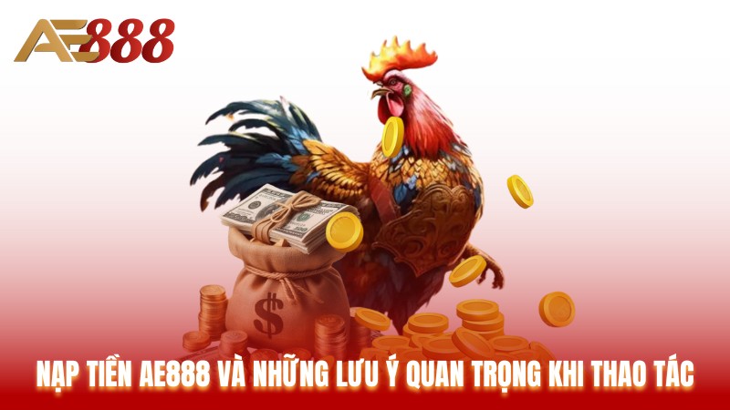 Nạp rút tiền tại ae388 có dễ dàng, an toàn hay không?