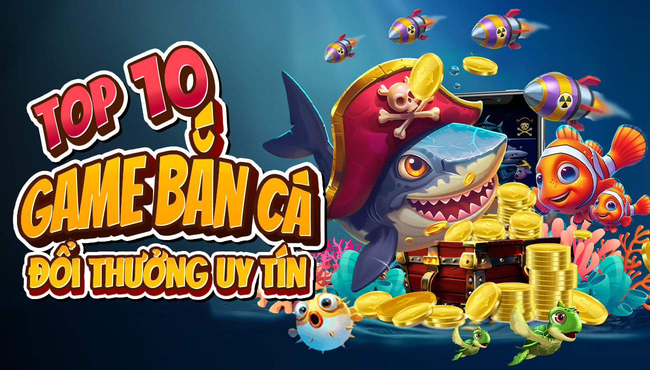 Top game bắn cá đổi thưởng 2023 - Đa dạng hấp dẫn nhất hiện nay