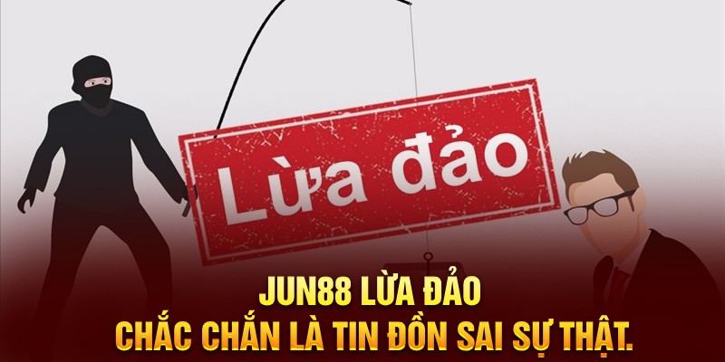 Jun88 lừa đảo có thật không? Làm rõ tin đồn về nhà cái Jun88!