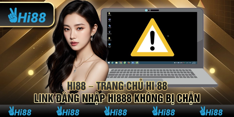 Link vào nhà cái hi88 không bị chặn (Cập nhật liên tục link truy cập mới)