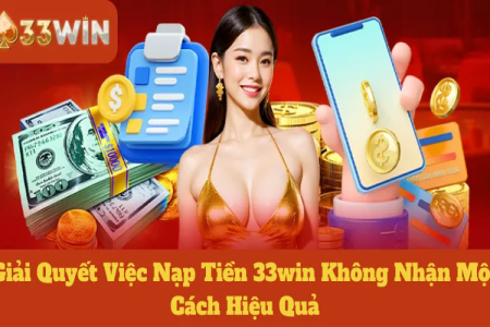 Cách Chơi Tại Nhà Cái 33Win: Hướng Dẫn Đăng Ký, Nạp Tiền, Rút Tiền