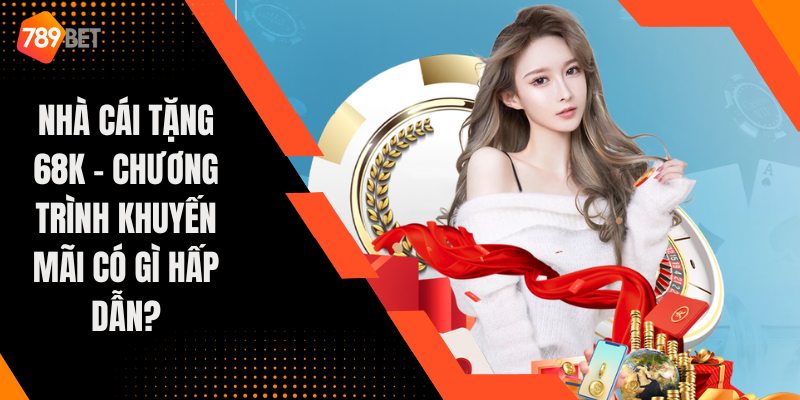 10+ Nhà Cái Tặng Tiền Cược Miễn Phí 68K Khi Đăng Ký